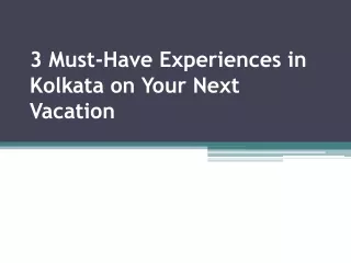 3 Must-Have Experiences in Kolkata on Your Next Vacation