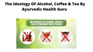 The Ideology OF Alcohol, Coffee & Tea By Ayurvedic Health Guru