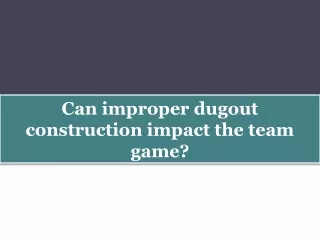 can improper dugout construction impact the team game