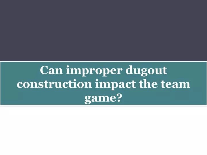 can improper dugout construction impact the team game