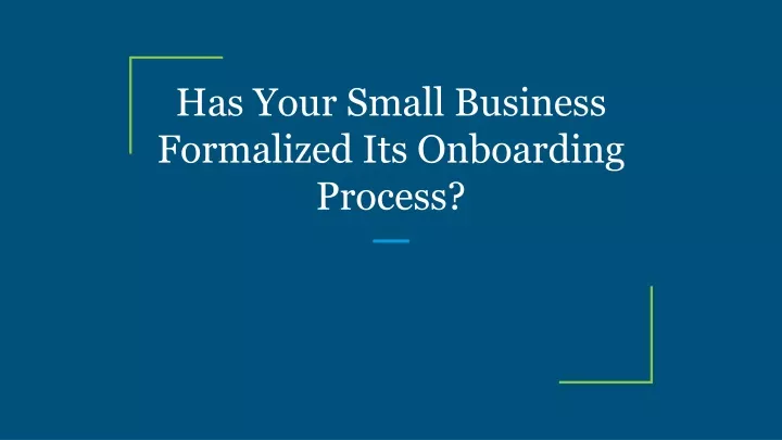 has your small business formalized its onboarding process