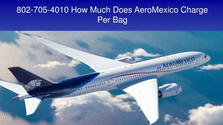 802 705 4010 how much does aeromexico charge per bag