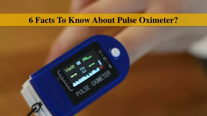 6 facts to know about pulse oximeter