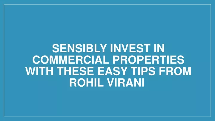 sensibly invest in commercial properties with these easy tips from rohil virani