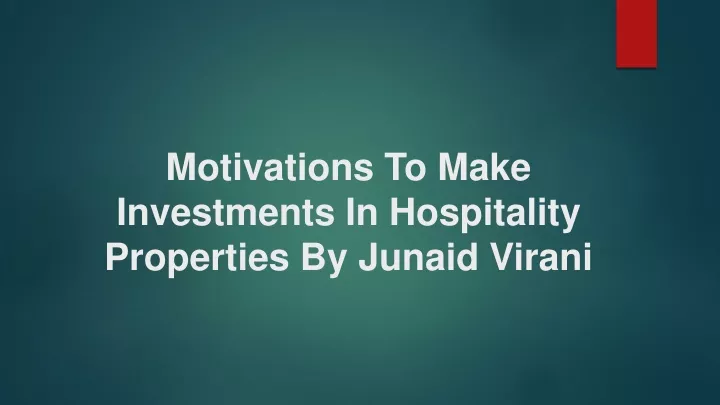 motivations to make investments in hospitality properties by junaid virani