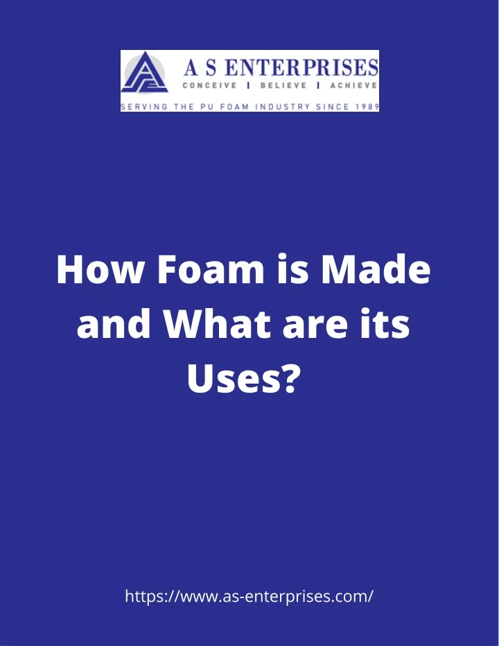 how foam is made and what are its uses