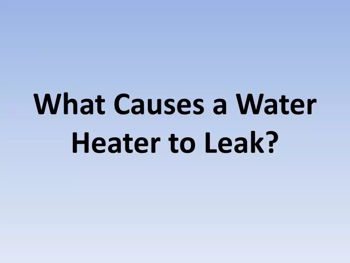 what causes a water heater to leak