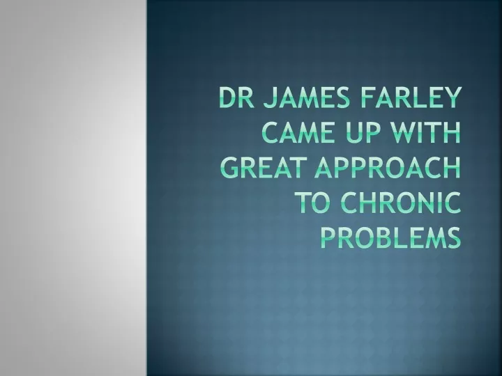 dr james farley came up with great approach to chronic problems