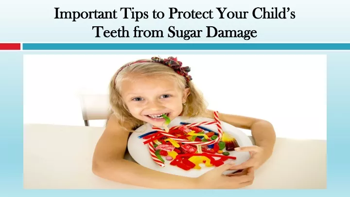 important tips to protect your child s teeth from sugar damage