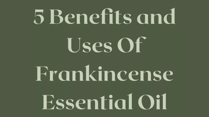 Ppt 5 Benefits And Uses Of Frankincense Essential Oil Powerpoint Presentation Id11091768 5391