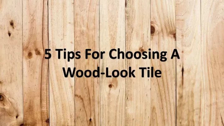 5 tips for choosing a wood look tile