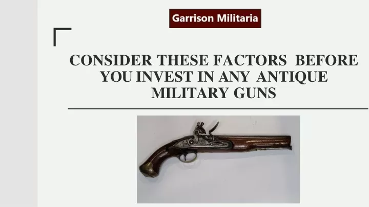 consider these factors before you invest in any antique military guns