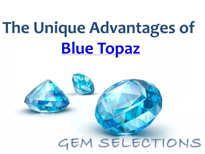 the unique advantages of blue topaz