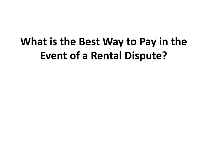 what is the best way to pay in the event of a rental dispute