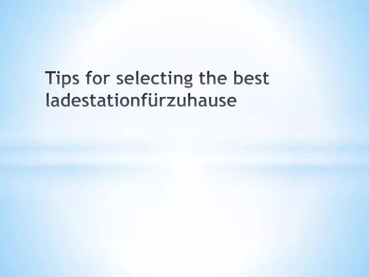 tips for selecting the best ladestationf rzuhause