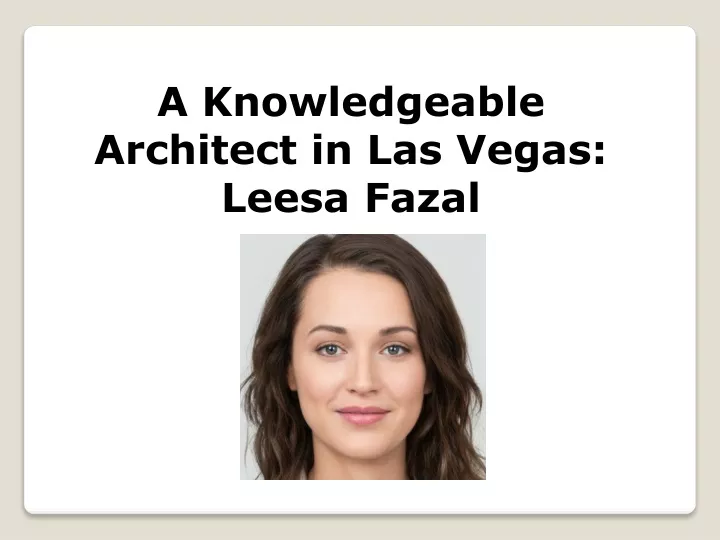 a knowledgeable architect in las vegas leesa fazal