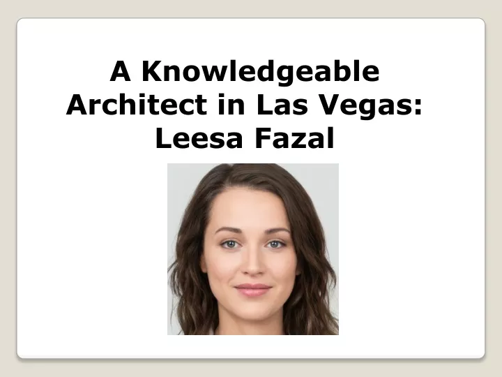 a knowledgeable architect in las vegas leesa fazal