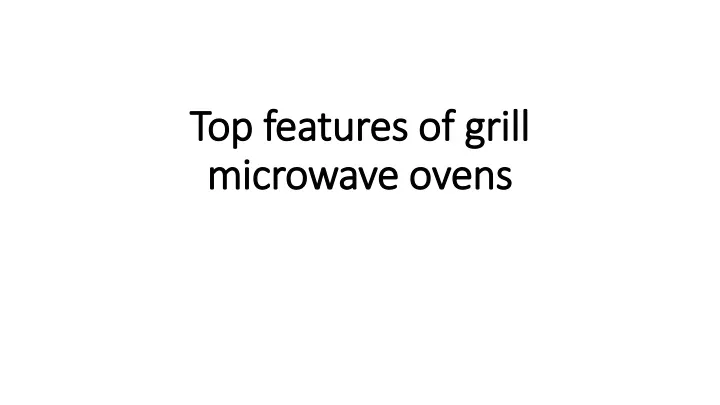 top features of grill microwave ovens