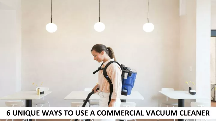 6 unique ways to use a commercial vacuum cleaner