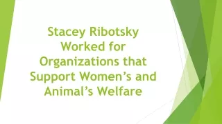 Stacey Ribotsky Worked for Organizations that Support Women’s and Animal’s Welfare