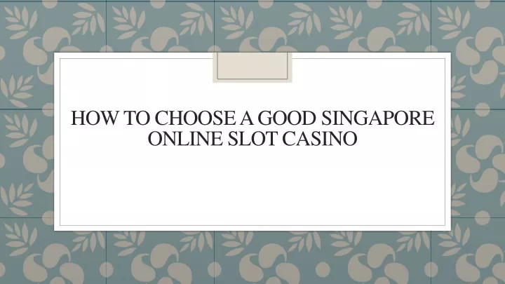 how to choose a good singapore online slot casino