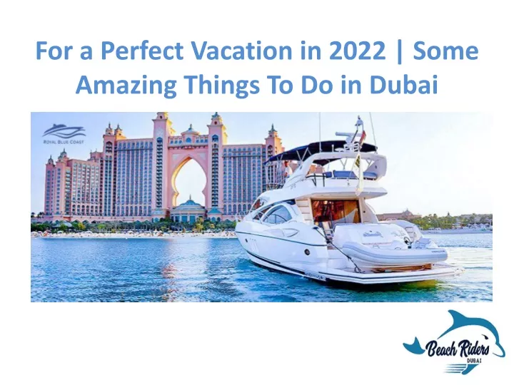for a perfect vacation in 2022 some amazing things to do in dubai