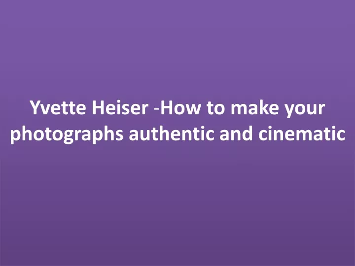 yvette heiser how to make your photographs authentic and cinematic