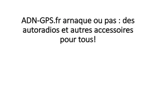 adn gps fr arnaque ou pas des autoradios et autres accessoires pour tous
