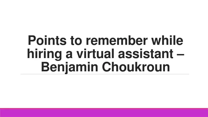 points to remember while hiring a virtual assistant benjamin choukroun