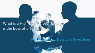What is a High Ticket closer & who is the boss of a Ticket closer