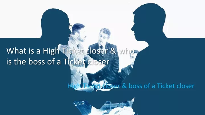 what is a high ticket closer who is the boss of a ticket closer