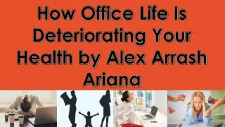 How Office Life Is Deteriorating Your Health by Alex Arrash Ariana