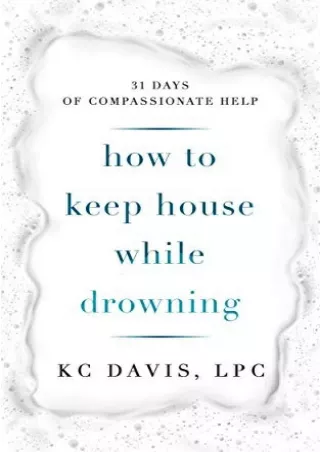 [R.E.A.D] How to Keep House While Drowning: 31 Days of Compassionate Help Full