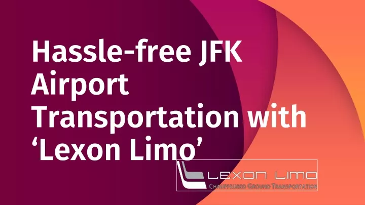 hassle free jfk airport transportation with lexon limo