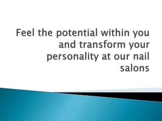 feel the potential within you and transform your personality at our nail salons