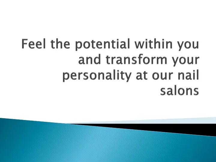 feel the potential within you and transform your personality at our nail salons