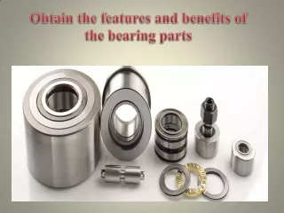 Obtain the features and benefits of the bearing parts