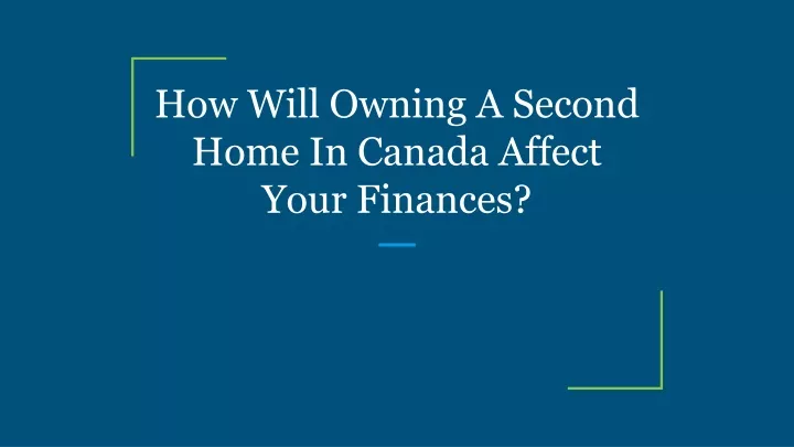 how will owning a second home in canada affect your finances