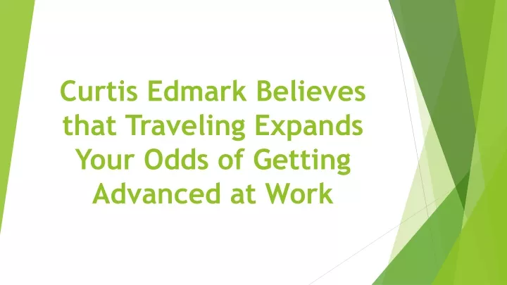 curtis edmark believes that traveling expands your odds of getting advanced at work