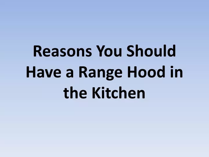 reasons you should have a range hood in the kitchen