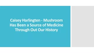 caisey harlingten mushroom has been a source of medicine through out our history
