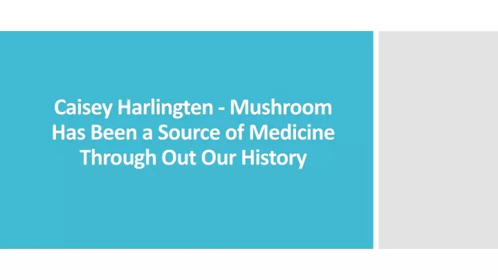 caisey harlingten mushroom has been a source of medicine through out our history