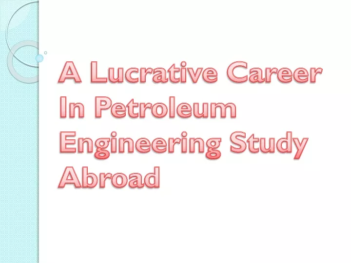 a lucrative career in petroleum engineering study abroad