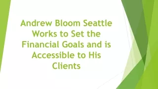 Andrew Bloom Seattle Works to Set the Financial Goals and is Accessible to His Clients