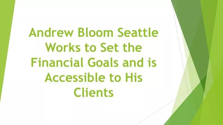 andrew bloom seattle works to set the financial goals and is accessible to his clients