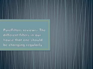 PureFilters reviews- The different filters in our house that one should be changing regularly