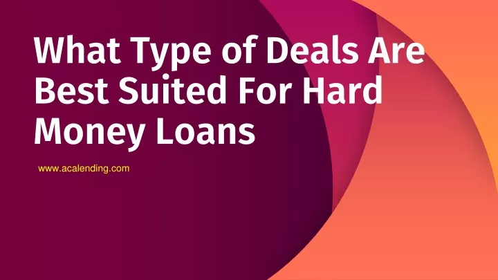 what type of deals are best suited for hard money loans