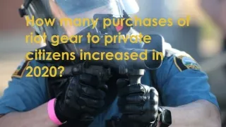 How many purchases of riot gear to private