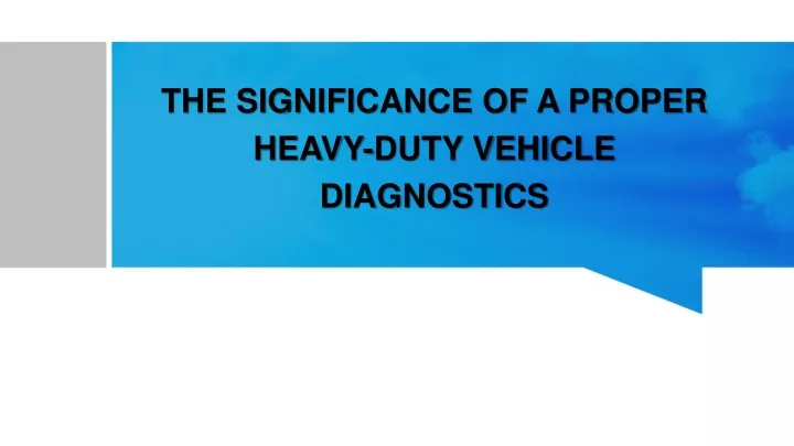 the significance of a proper heavy duty vehicle diagnostics