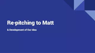 Re-pitching to Matt and Developing our Idea